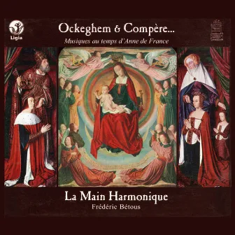 Ockeghem & Compère : Musiques au temps d'Anne de France by La Main Harmonique