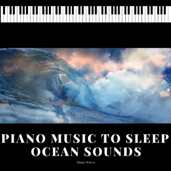 Piano Music to Sleep, Ocean Sounds by Piano Waves