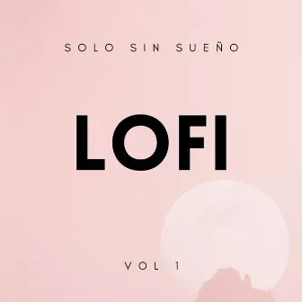 Lofi: Solo Sin Sueño Vol. 1 by La tripulación del sueño