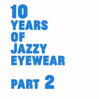 10 Years Of Jazzy Eyewear, Pt. 2 by Jazzy Eyewear