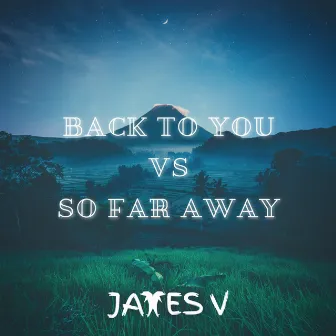 Back to You Vs So Far Away by JAMES V