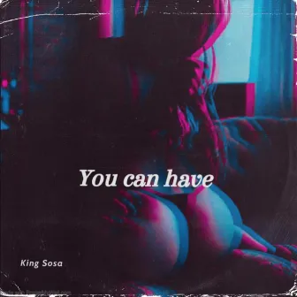 You Can Have by King Sosa