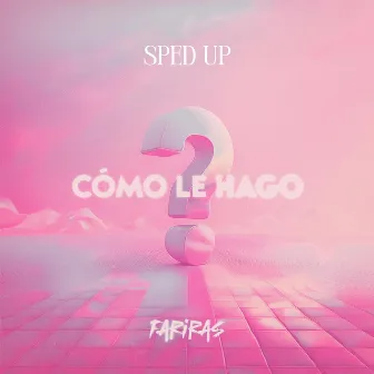 Cómo le hago Sped Up by Fariras