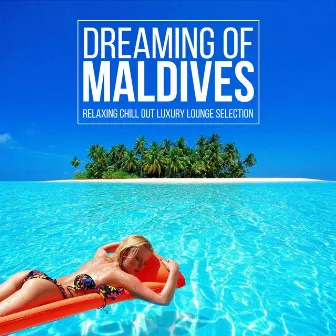 Dreaming of Maldives (Relaxing Chill out Luxury Lounge Selection) by Unknown Artist