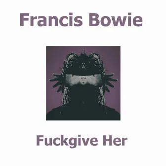 Fuckgive Her by Francis Bowie