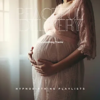 Peaceful Delivery: Hypnobirthing Tracks by Hypnobirthing Playlists