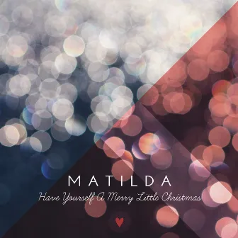 Have Yourself A Merry Little Christmas by Matilda