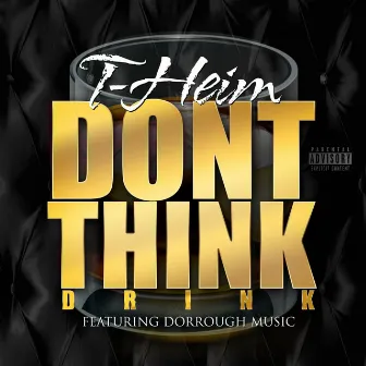 Don't Think (Drink) [feat. Dorrough Music] by T-Heim