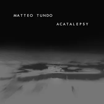 Acatalepsy by Matteo Tundo