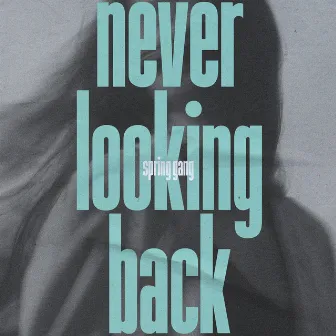 Never Looking Back by spring gang