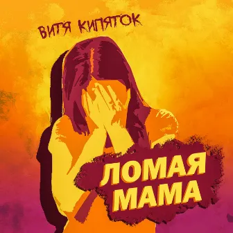 Ломая мама by ВИТЯ КИПЯТОК