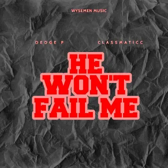 He Won't Fail Me by Classmaticc