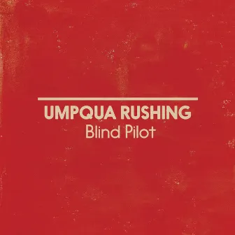 Umpqua Rushing by Blind Pilot