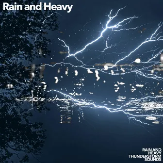 Rain and Heavy by Rain and Heavy Thunderstorm Sounds