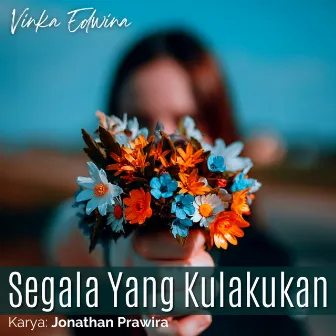 Segala Yang Kulakukan by Vinka Edwina