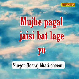 Mujhe Pagal Jaisi Bat Lage Yo by Cheenu