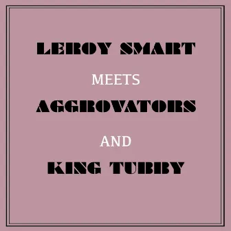 Leroy Smart Meets Aggrovators & King Tubby by Leroy Smart