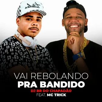 Vai Rebolando pra Bandido by DJ BR do Chapadão