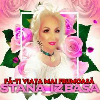 Fă-ti Viața Mai Frumoasă by Stana Izbasa