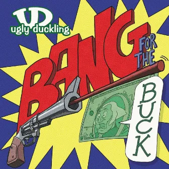 Bang for The Buck by Ugly Duckling