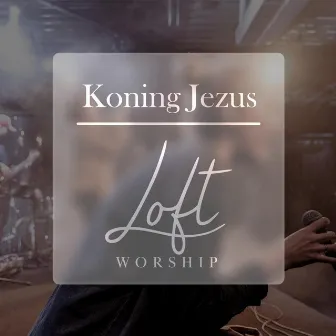 Koning Jezus by Loft Worship