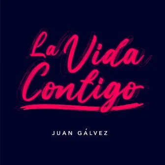 La Vida Contigo by Juan Galvez