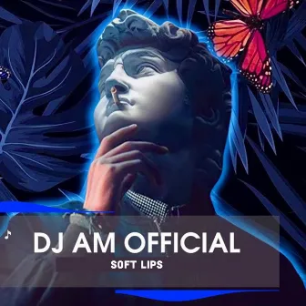 Soft Lips by DJ AM