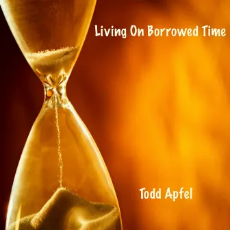 Living On Borrowed Time by Todd Apfel