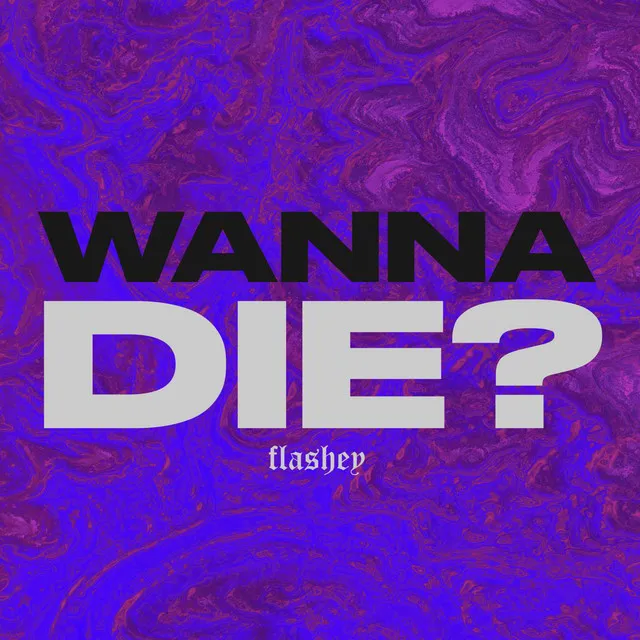 wanna die?