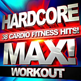 Hardcore Max! Workout 38 Cardio Fitness Hits! by Unknown Artist