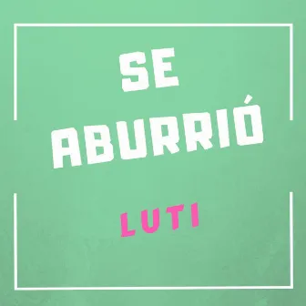 Se Aburrió by Luti