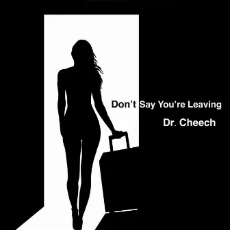 Don't say you're leaving by Dr. Cheech