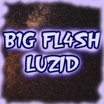 Luzid by B1G FL4SH