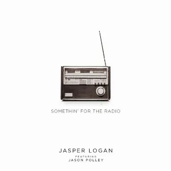 Somethin' for the Radio (feat. Jason Polley) by Jasper Logan