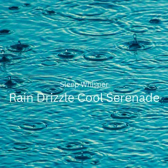 Sleep Whisper: Rain Drizzle Cool Serenade by Rained