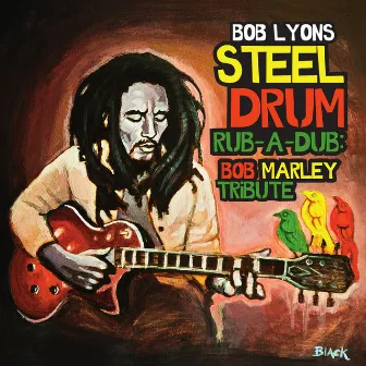 Steel Drum Rub-a-Dub: Bob Marley Tribute by Bob Lyons