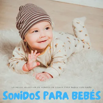 Sonidos Para Bebés: La Mejor Selección De Sonidos De Lluvia Para Bebés Con Sueño by Pro Musica Para Niños Rosario