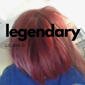 LEGENDARY by Lil Bro-D