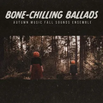 Bone-Chilling Ballads by Autumn Music Fall Sounds Ensemble