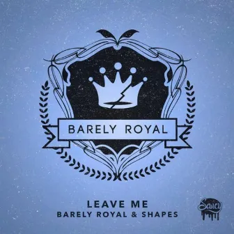 Leave Me by Barely Royal