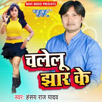 Chalelu Jhar Ke by Hansay Raj Yadav