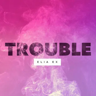 Trouble by ELIA EX