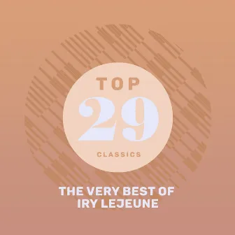 Top 29 Classics - The Very Best of Iry Lejeune by Iry LeJeune