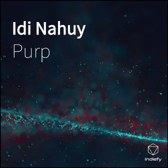 Idi Nahuy by Purp