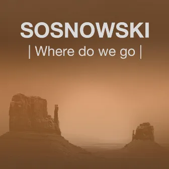 Where Do We Go by Sosnowski