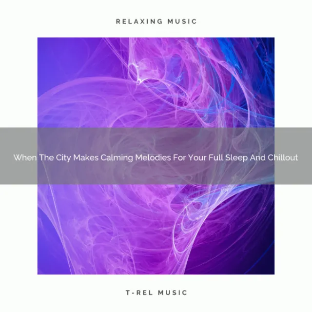 2021 New: When The City Makes Calming Melodies For Your Full Sleep And Chillout