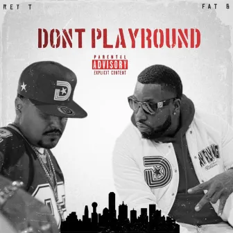 DONT PLAYROUND by Rey T