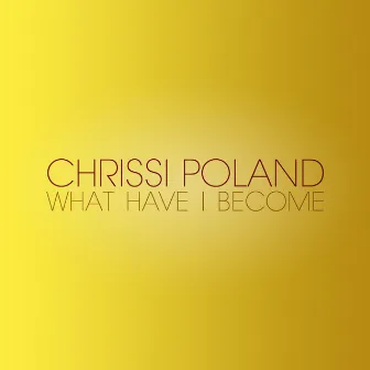 What Have I Become by Chrissi Poland