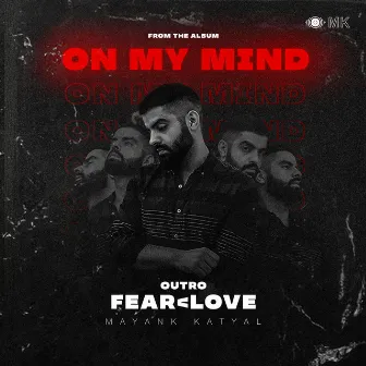 Outro - Fear< Love by Mayank Katyal