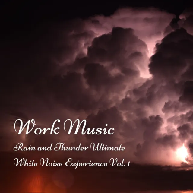 Work Music: Rain and Thunder Ultimate White Noise Experience Vol. 1